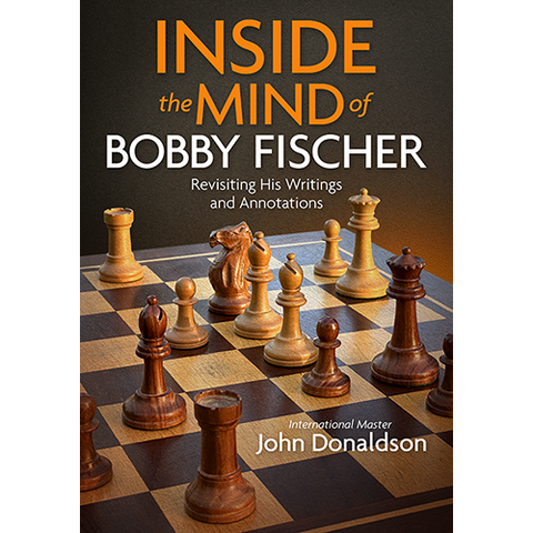 Inside the Mind of Bobby Fischer
Revisiting His Writings and Annotations
IM John Donaldson